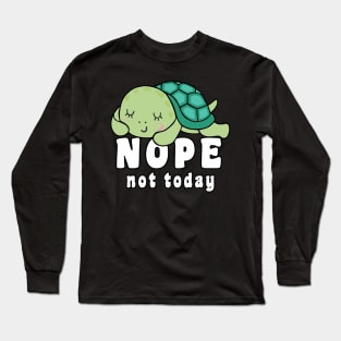 Nope Not Today, Funny Saying with cute lazy turtle Long Sleeve T-Shirt